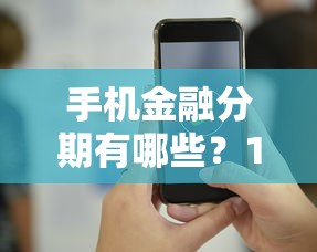 手机金融分期有哪些?10个貌似免审批、无视黑户秒下的口子合集 手机金融分期有哪些?10个貌似免审批、无视黑户秒下的口子合集