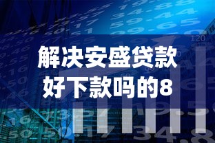 解决安盛贷款好下款吗的8个贷款平台app排行榜分享