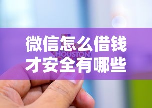 微信怎么借钱才安全有哪些？分享9个执行人贷款稳下的口子