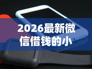 2026最新微信借钱的小程序借款(支持支付宝),5个黑户分期借钱平台什么最好下款无私分享 2026最新微信借钱的小程序借款(支持支付宝),5个黑户分期借钱平台什么最好下款无私分享