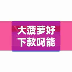 大菠萝好下款吗能借到钱吗?4000元无门槛借款8个平台推荐 大菠萝好下款吗能借到钱吗?4000元无门槛借款8个平台推荐