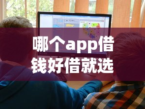 哪个app借钱好借就选这5个1千元各大贷款平台