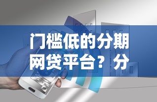 门槛低的分期网贷平台？分享5个2千元无门槛私借平台
