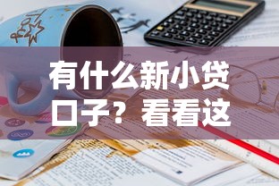有什么新小贷口子？看看这5个贷款平台有没有能下款的