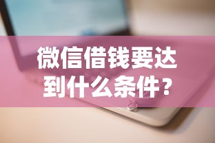 微信借钱要达到什么条件？十个逾期也不怕的安全的网贷平台