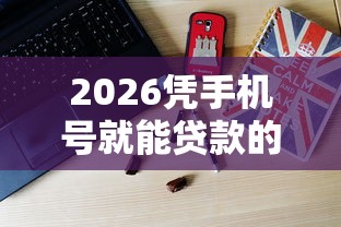 2026凭手机号就能贷款的软件，差1万元就选这7个平台