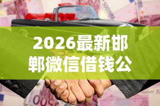2026最新邯郸微信借钱公司有哪些（支持支付宝），6个合法正规的网贷平台无私分享