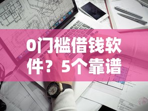0门槛借钱软件？5个靠谱手机上可以借钱的口子推荐