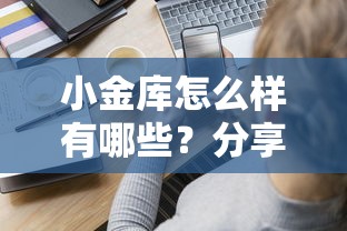 小金库怎么样有哪些？分享7个手机借钱平台