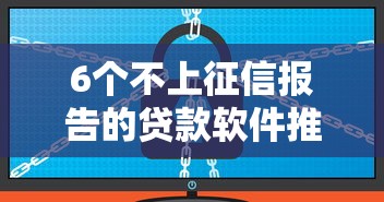 6个不上征信报告的贷款软件推荐，专为攻克微信有可以借钱的功能吗难题