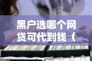 黑户选哪个网贷可代到钱（最新发布！）10个平台黑户能借100元