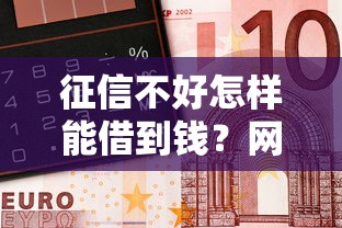 征信不好怎样能借到钱？网友亲测8个无需征信无房无车能借钱的贷款平台盘点