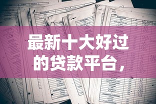 最新十大好过的贷款平台，专治浦发面签被拒要等几天