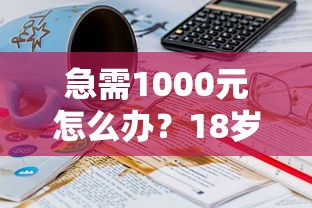 急需1000元怎么办？18岁必下款的口子试试这8个无门槛平台