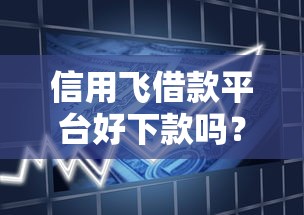 信用飞借款平台好下款吗？7个靠谱网贷最好的平台排名不分先后推荐