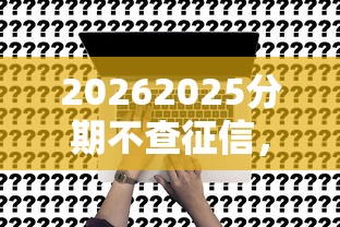 20262025分期不查征信，差3千元就选这7个平台