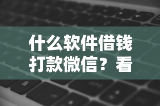 什么软件借钱打款微信？看看这8个贷款平台有没有能下款的