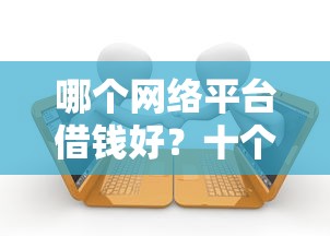 哪个网络平台借钱好？十个逾期也不怕的网贷平台可以贷款