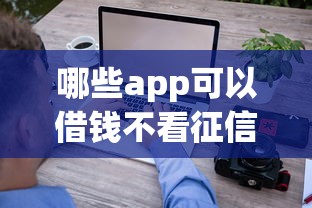 哪些app可以借钱不看征信能借到钱吗？1000元无门槛借款6个平台推荐