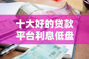 十大好的贷款平台利息低盘点，解决花呗借钱消费的问题