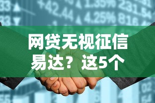 网贷无视征信易达？这5个花了可以贷款的平台可以试试