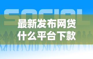 最新发布网贷什么平台下款额度高好下款，私人借钱2千元有这6个渠道