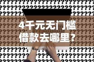 4千元无门槛借款去哪里？微信小手会帮借钱看这7个平台