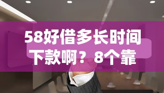 58好借多长时间下款啊？8个靠谱最容易的贷款平台推荐