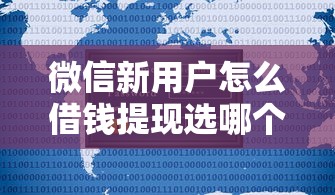 微信新用户怎么借钱提现选哪个平台？5个17岁网贷平台推荐
