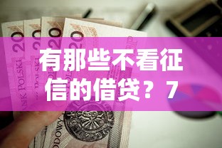 有那些不看征信的借贷？7个靠谱贷款申请平台推荐