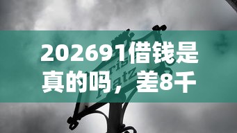 202691借钱是真的吗,差8千元就选这5个平台 202691借钱是真的吗,差8千元就选这5个平台