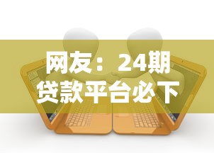 网友：24期贷款平台必下款？求介绍几款1个月借款平台不看征信