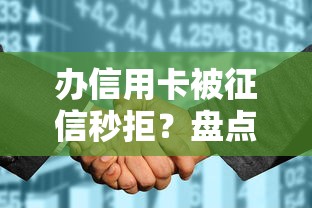 办信用卡被征信秒拒？盘点最新9个征信花了能网贷的软件