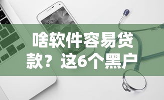 啥软件容易贷款?这6个黑户好下款的网贷口子可以试试 啥软件容易贷款?这6个黑户好下款的网贷口子可以试试