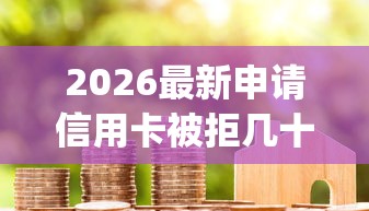 2026最新申请信用卡被拒几十次，总结十个黑户成功获取大额贷款的app！