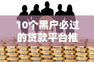 10个黑户必过的贷款平台推荐，专为攻克微信什么方式借钱好借到难题