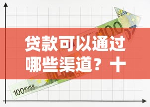 贷款可以通过哪些渠道？十个逾期也不怕的平台借钱