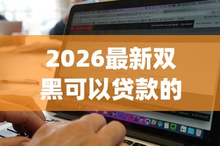 2026最新双黑可以贷款的软件（支持微信），6个黑户下款app无私分享