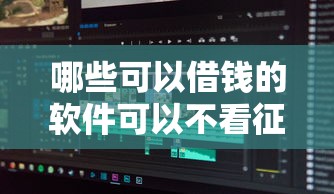 哪些可以借钱的软件可以不看征信有哪些？分享7个贷款平台电话