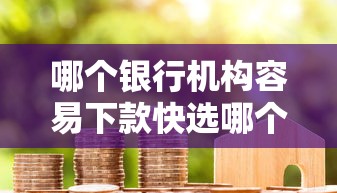哪个银行机构容易下款快选哪个平台?8个容易下款的借款平台推荐 哪个银行机构容易下款快选哪个平台?8个容易下款的借款平台推荐