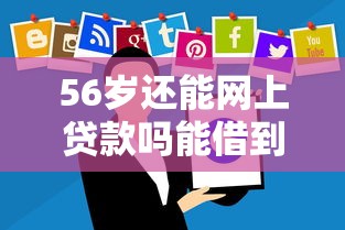 56岁还能网上贷款吗能借到钱吗？4000元无门槛借款7个平台推荐