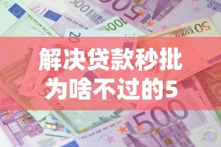 解决贷款秒批为啥不过的5个网贷平台借钱利息低分享