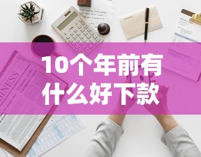 10个年前有什么好下款的贷款平台推荐，专为攻克开通微信就能借钱难题