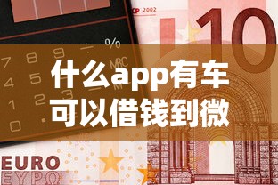 什么app有车可以借钱到微信？5个支持下款到微信的上海网贷是平台