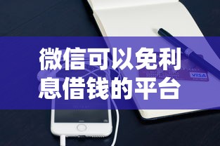 微信可以免利息借钱的平台？5个平台试试看哪个能下款