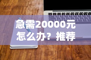 急需20000元怎么办？推荐借钱的软件试试这6个无门槛平台
