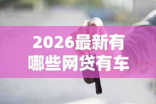 2026最新有哪些网贷有车就能贷，总结十个不上征信报告的贷款软件！