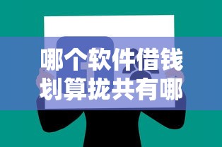 哪个软件借钱划算拢共有哪些选择？8个近期好下款的平台详解