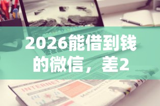 2026能借到钱的微信，差20000元就选这8个平台
