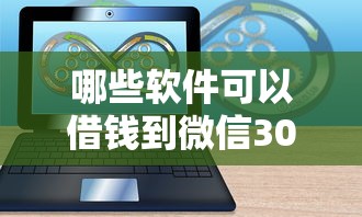 哪些软件可以借钱到微信3000元无门槛本月借款平台力荐！分享小额网贷口子3000元无门槛借款